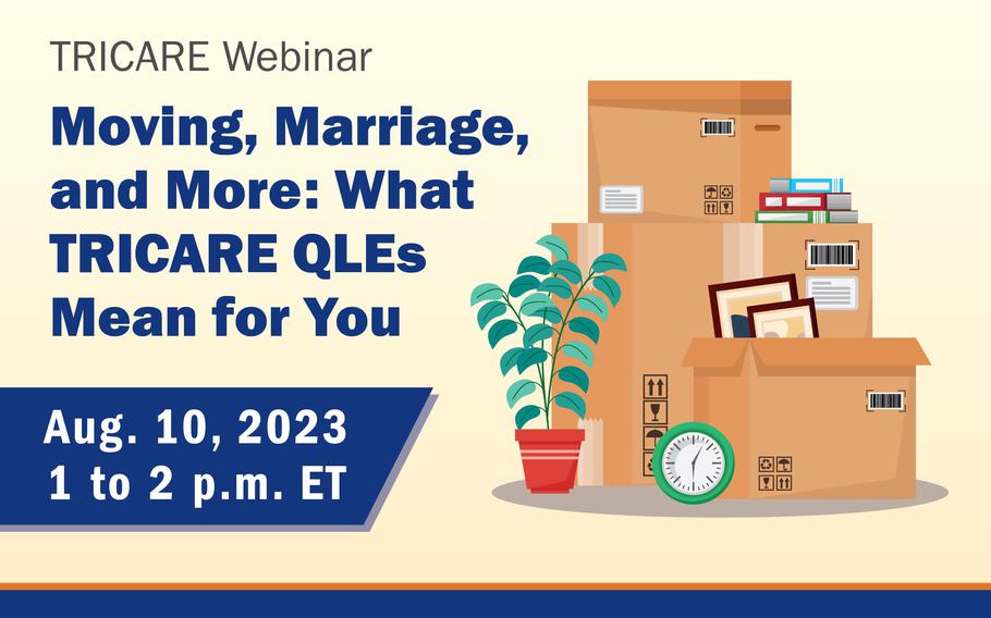 What do moving, getting married, having a baby, and retiring from active duty have in common? They’re all TRICARE Qualifying Life Events, also known as QLEs. QLEs can affect your TRICARE coverage. Join TRICARE Thursday, Aug. 10, from 1 to 2 p.m. ET for a webinar, “Moving, Marriage, and More: What TRICARE QLEs Mean for You.”